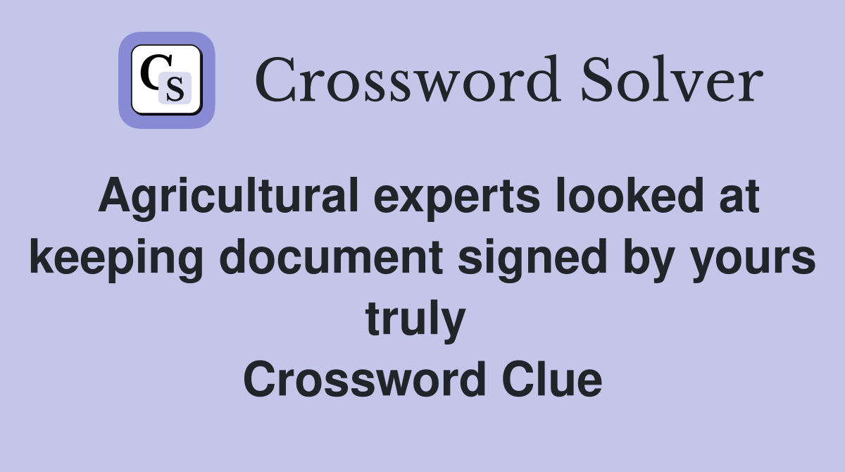 Agricultural experts looked at keeping document signed by yours truly  Crossword Clue