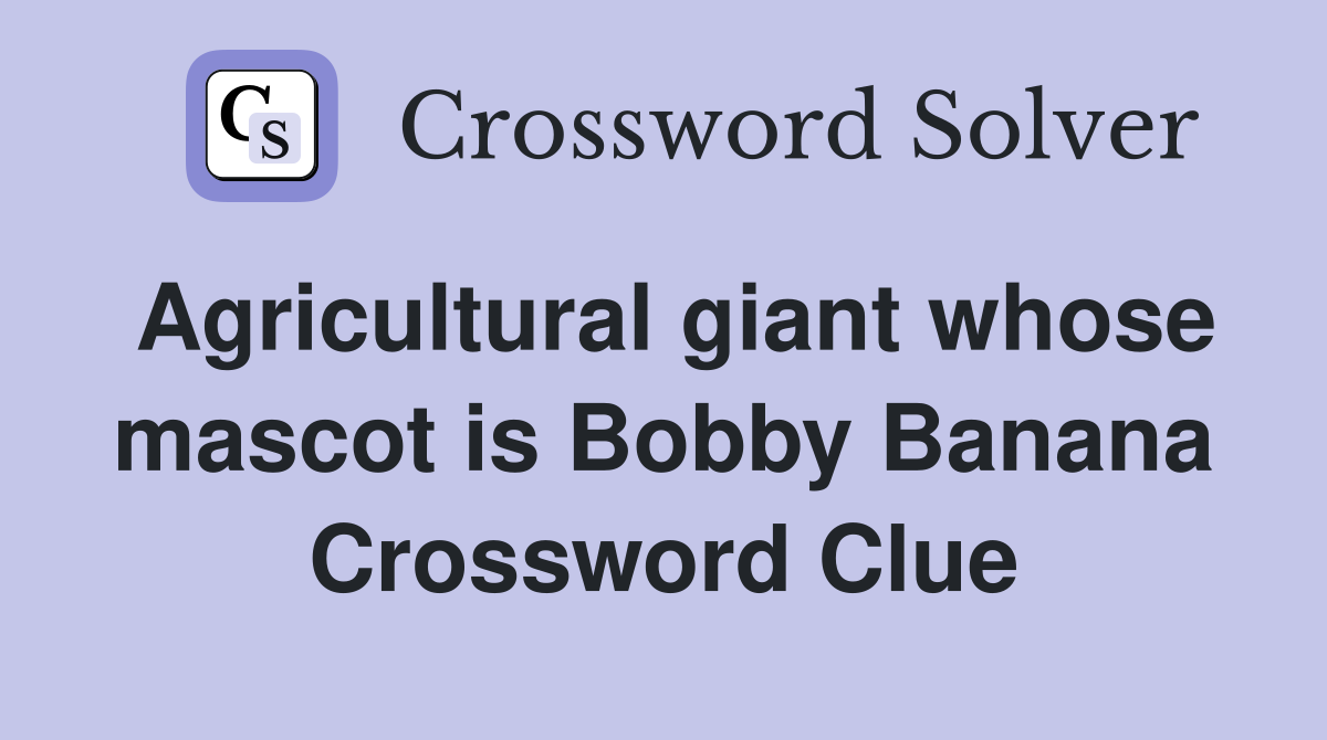Agricultural giant whose mascot is Bobby Banana Crossword Clue