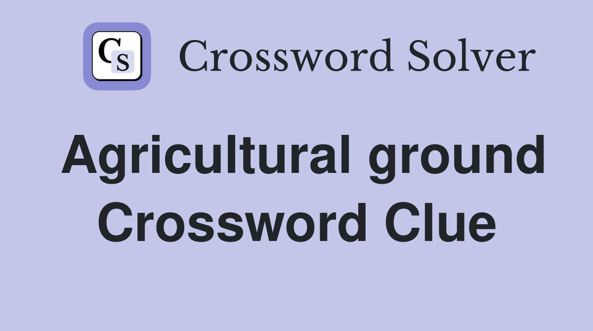 Agricultural ground Crossword Clue