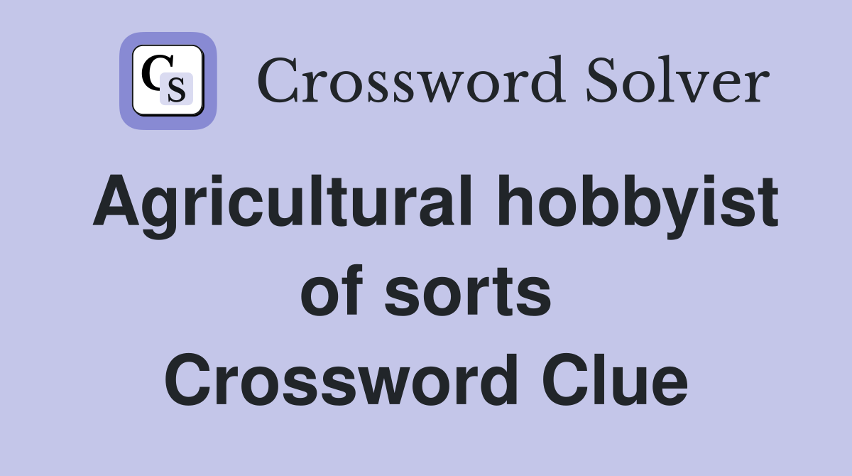 Agricultural hobbyist of sorts Crossword Clue