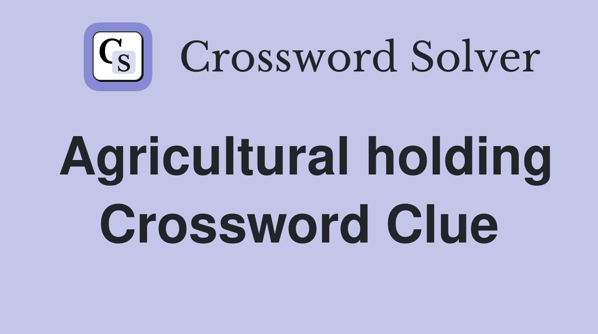 Agricultural holding Crossword Clue