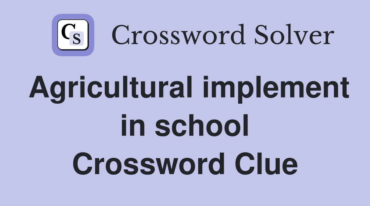 Agricultural implement in school Crossword Clue