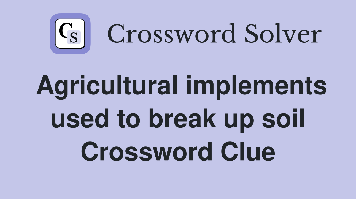 Agricultural implements used to break up soil Crossword Clue