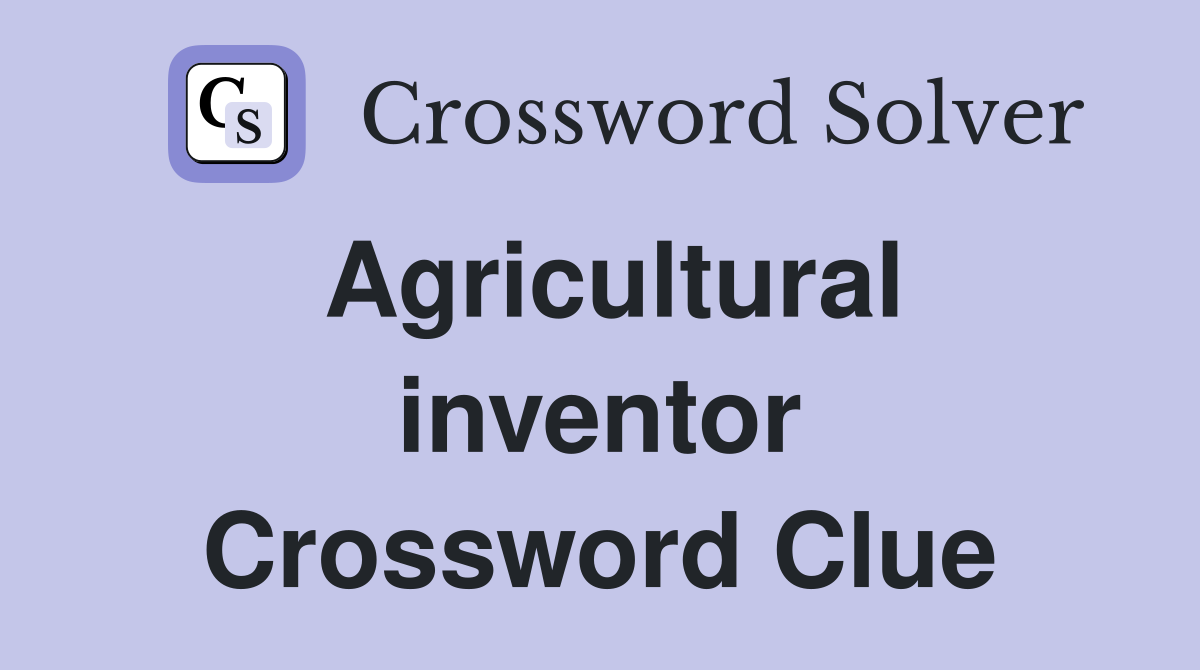 Agricultural inventor Crossword Clue