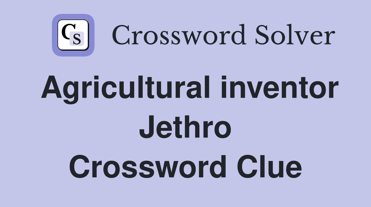 Agricultural inventor Jethro Crossword Clue