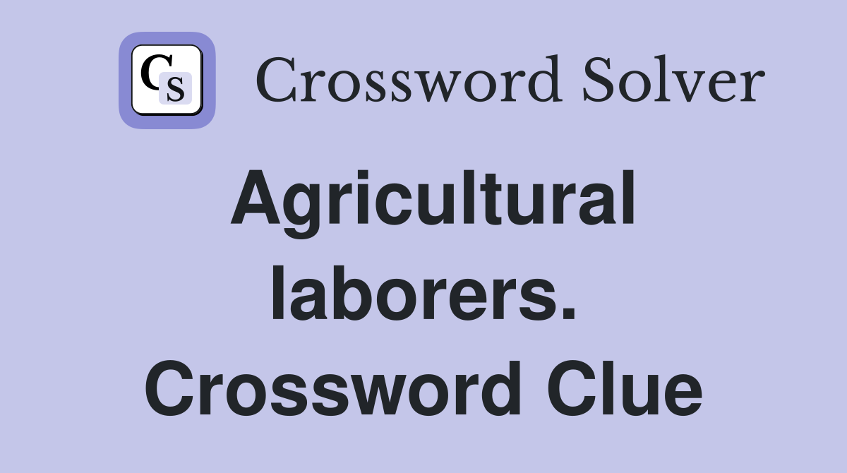 Agricultural laborers. Crossword Clue