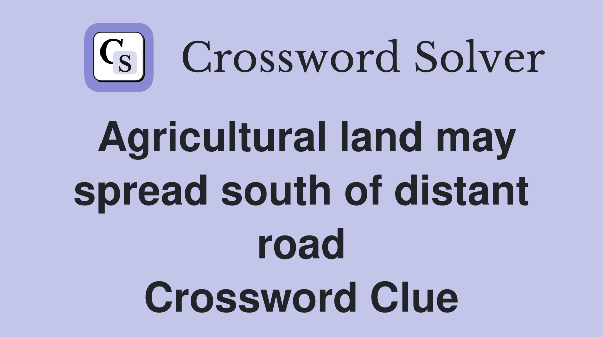 Agricultural land may spread south of distant road Crossword Clue