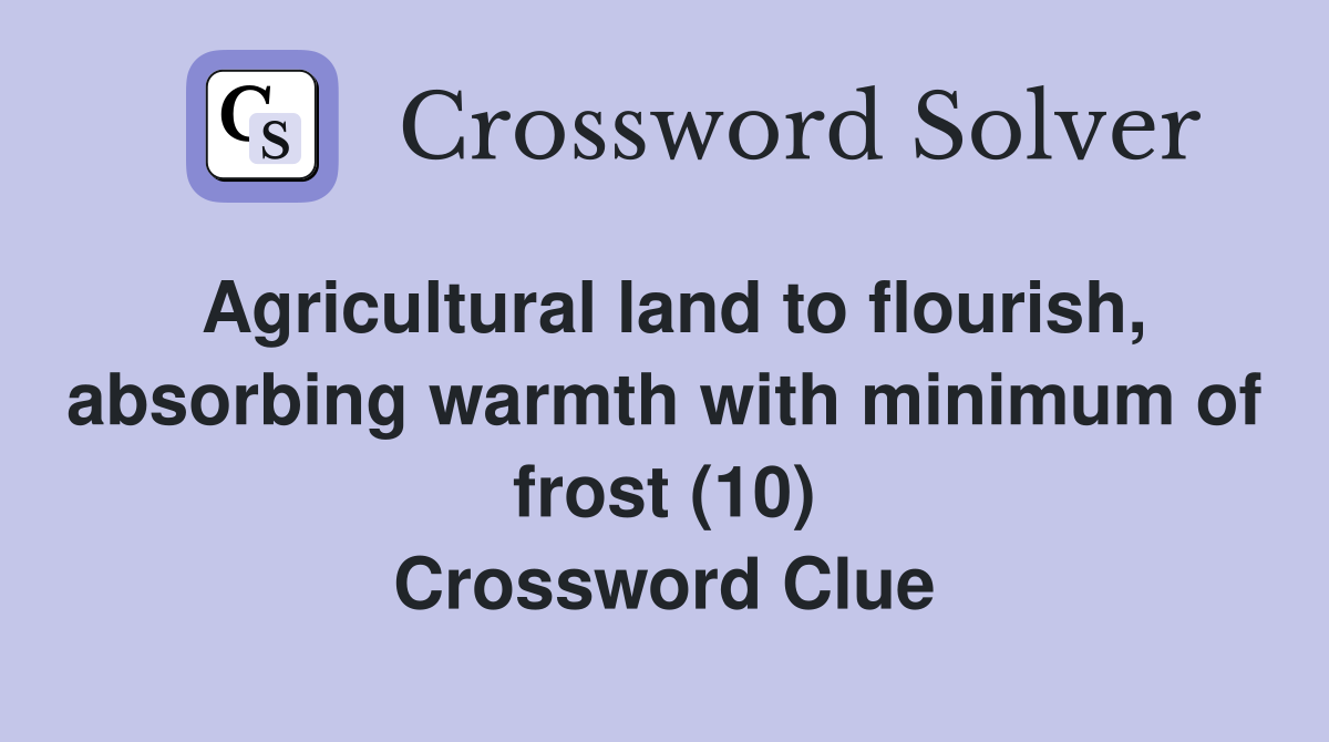 Agricultural land to flourish, absorbing warmth with minimum of frost (10) Crossword Clue
