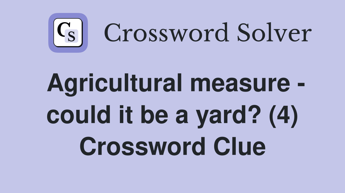 Agricultural measure - could it be a yard? (4) Crossword Clue
