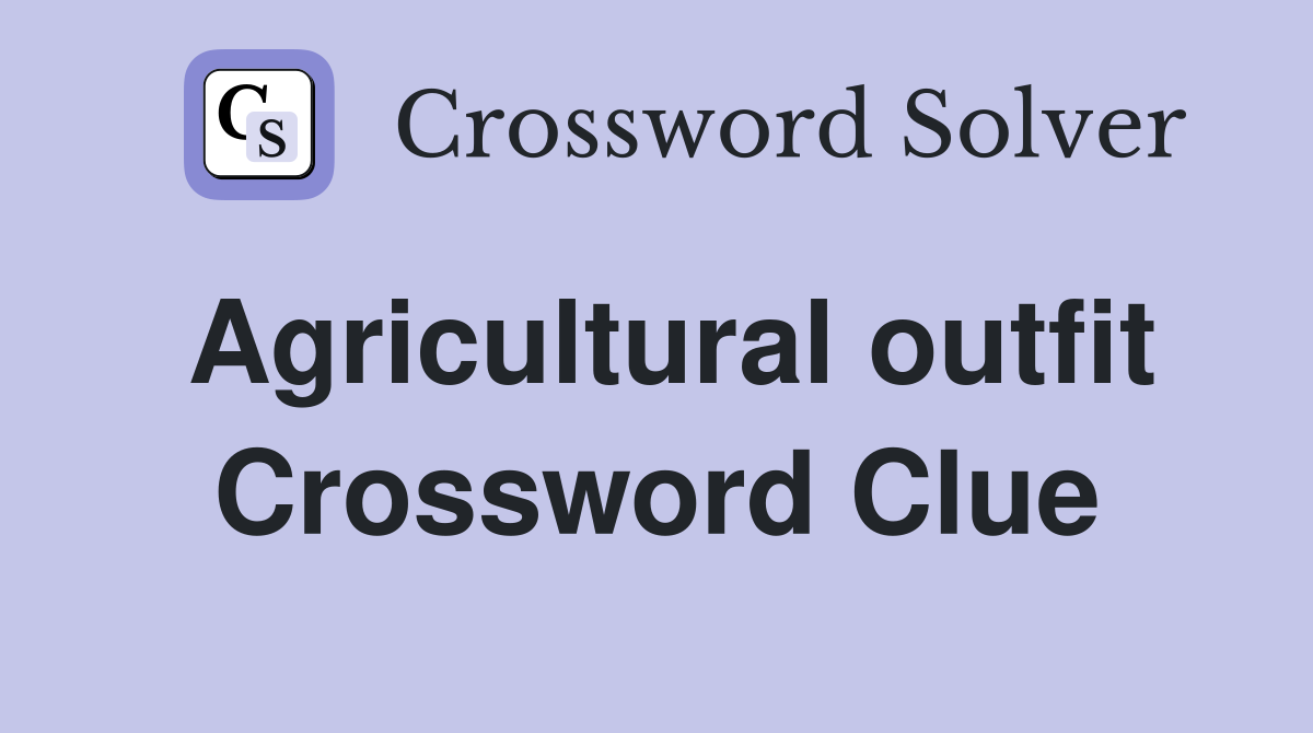 Agricultural outfit Crossword Clue