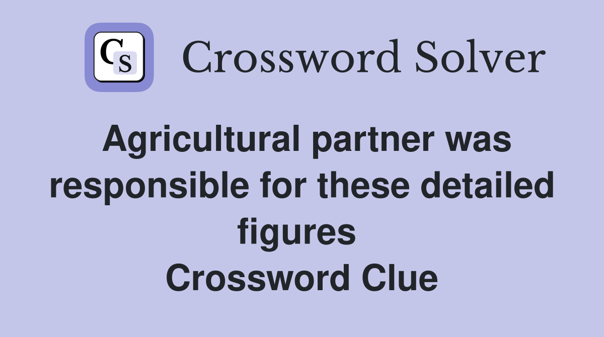 Agricultural partner was responsible for these detailed figures  Crossword Clue