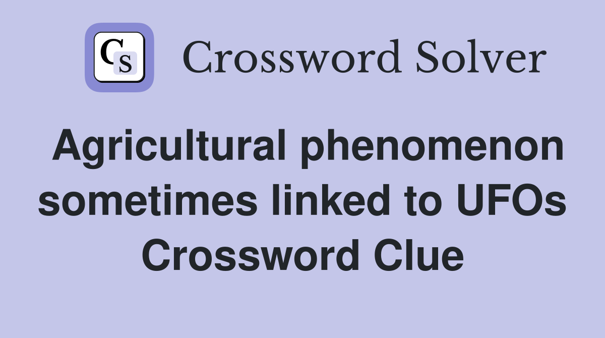 Agricultural phenomenon sometimes linked to UFOs Crossword Clue