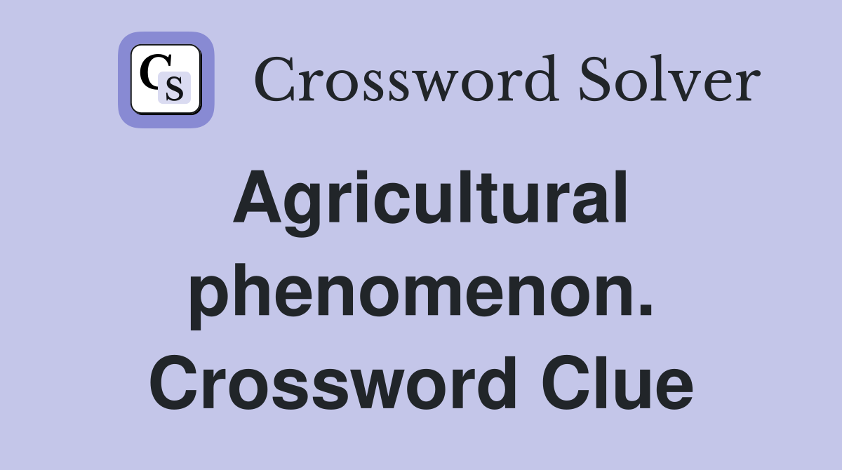 Agricultural phenomenon. Crossword Clue
