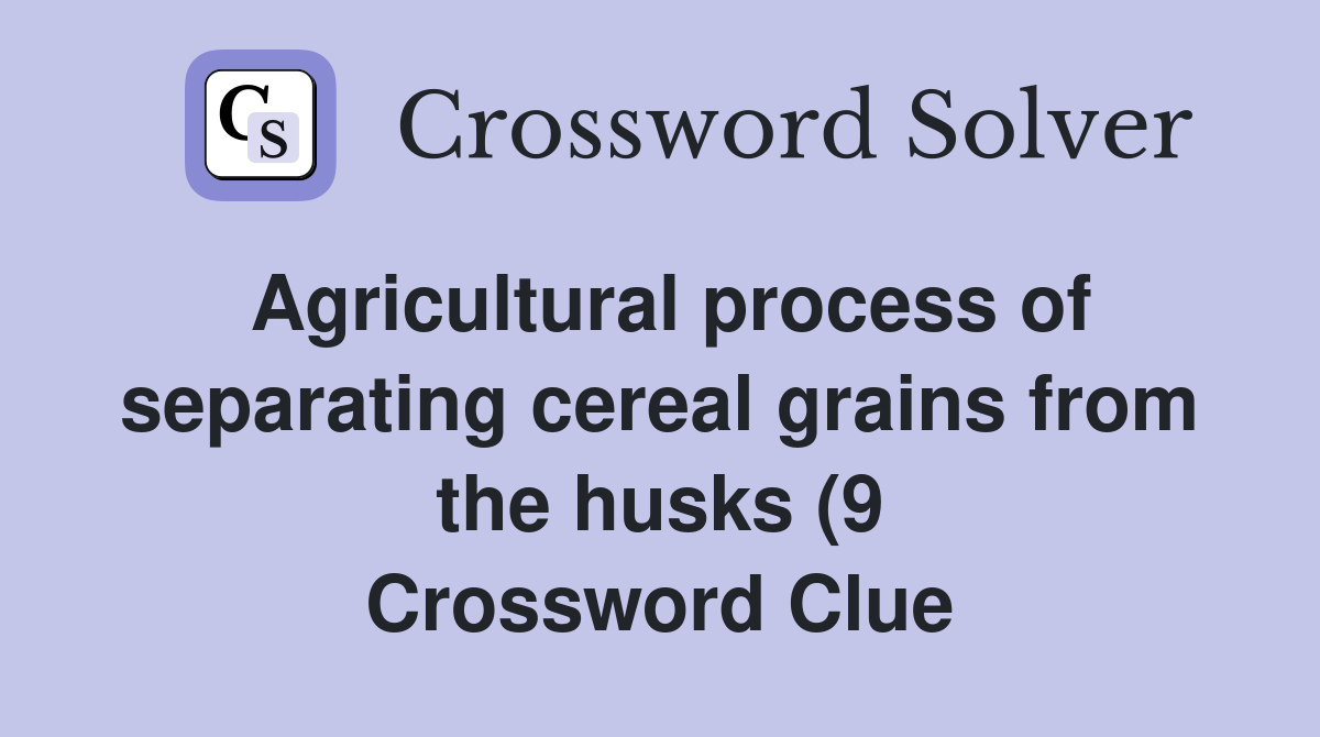 Agricultural process of separating cereal grains from the husks (9 Agricultural process of separating cereal grains from the husks (9