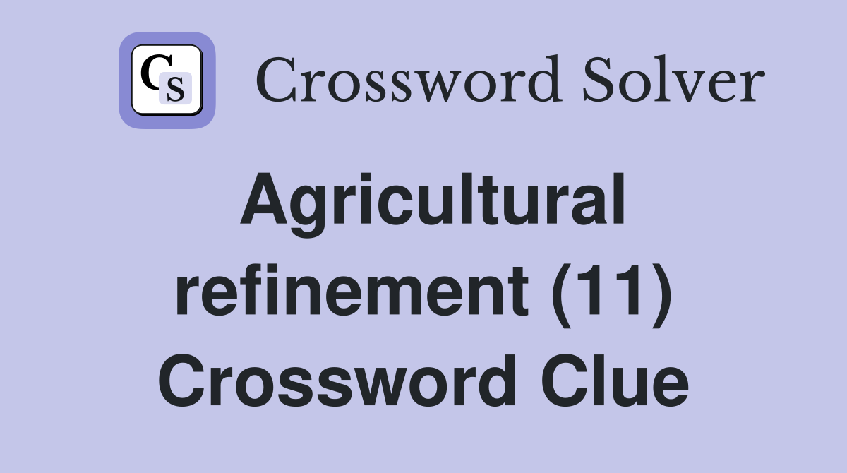 Agricultural refinement (11) Crossword Clue