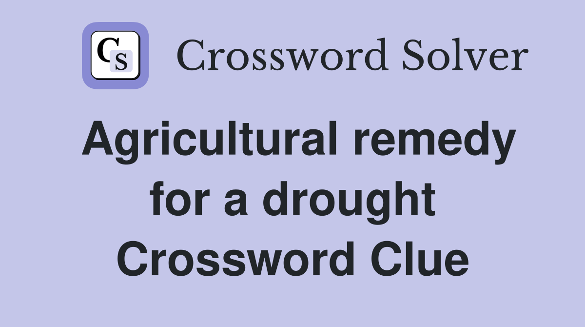 Agricultural remedy for a drought Crossword Clue