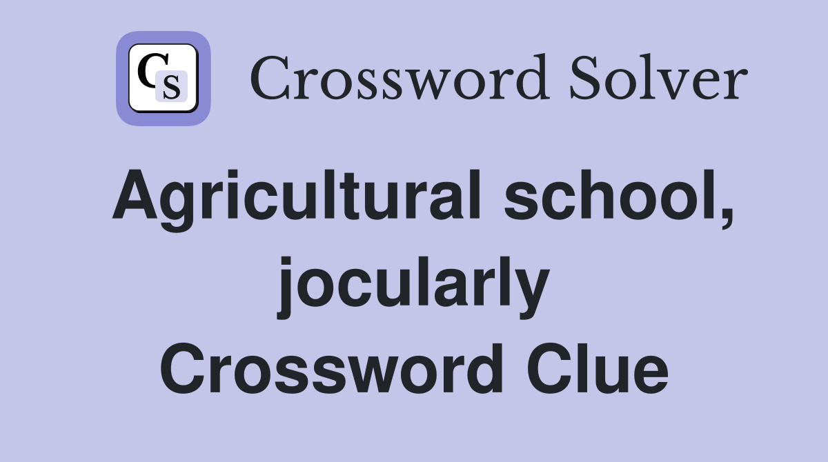 Agricultural school, jocularly Crossword Clue