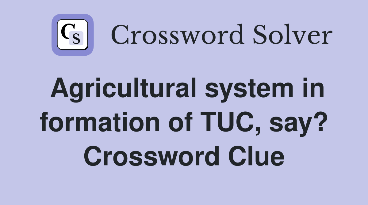 Agricultural system in formation of TUC, say? Crossword Clue