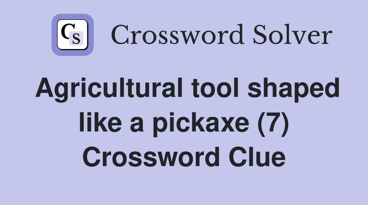 Agricultural tool shaped like a pickaxe (7) Crossword Clue