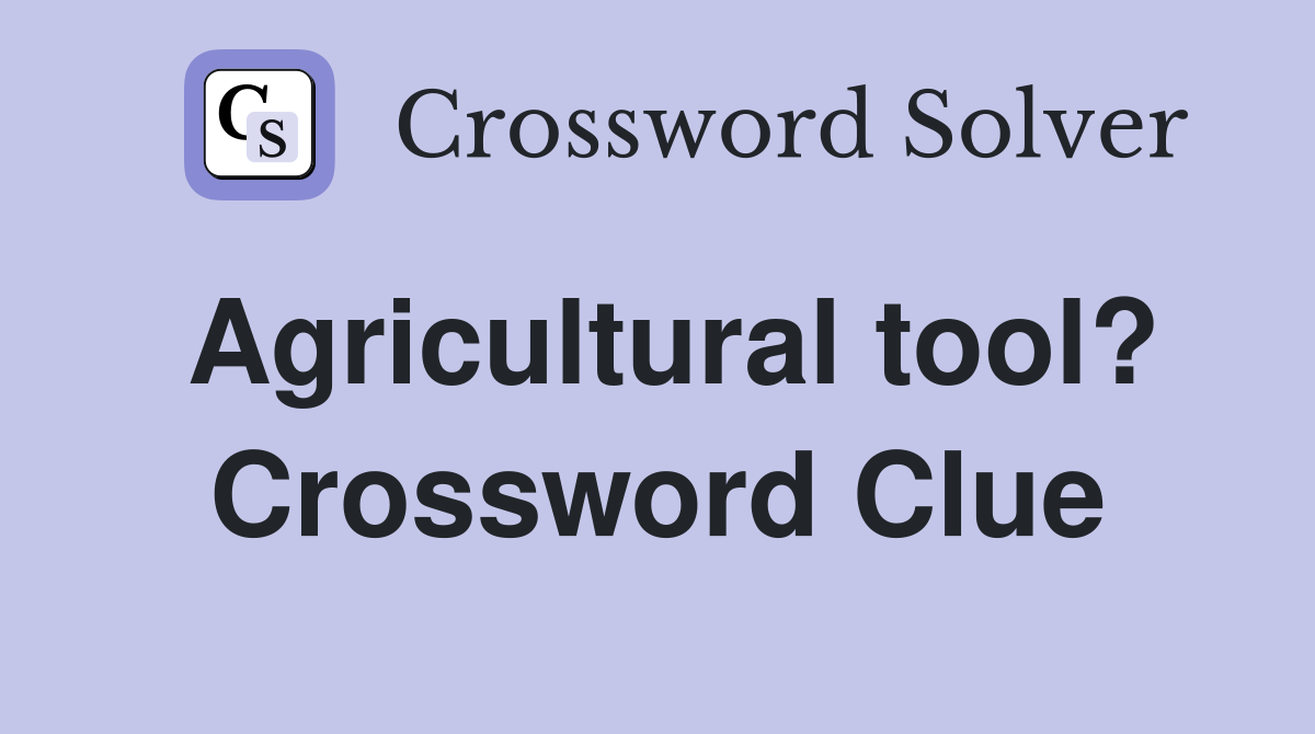 Agricultural tool? Crossword Clue