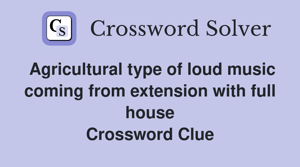 Agricultural type of loud music coming from extension with full house Crossword Clue