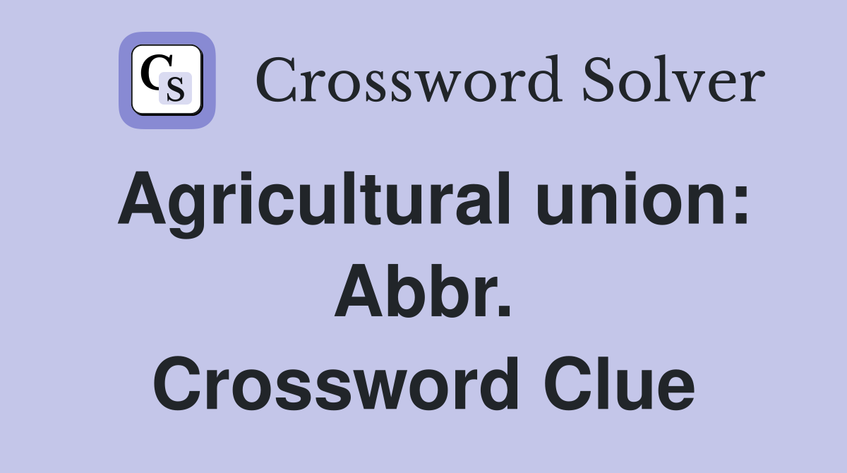 Agricultural union: Abbr. Crossword Clue