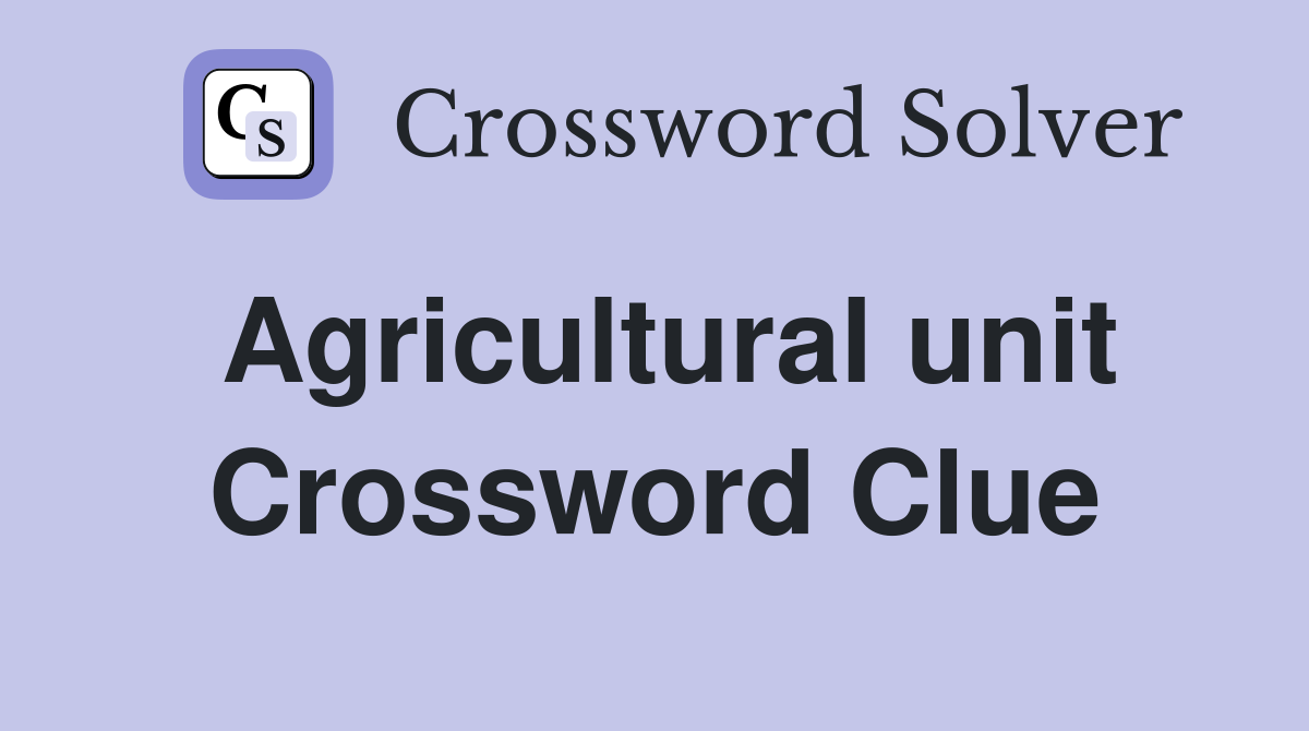 Agricultural unit Crossword Clue