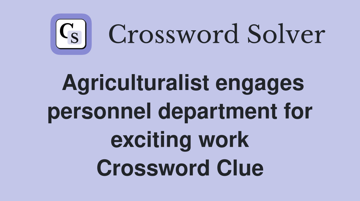 Agriculturalist engages personnel department for exciting work Crossword Clue