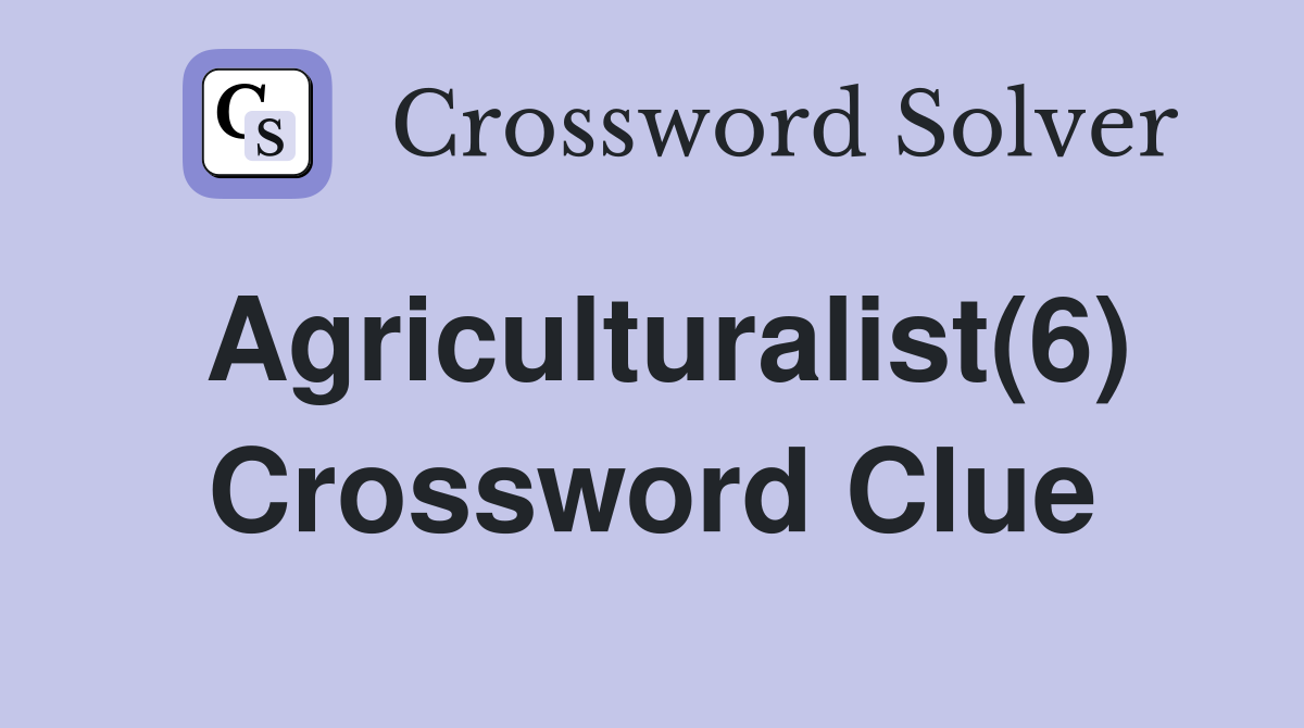 Agriculturalist(6) Crossword Clue