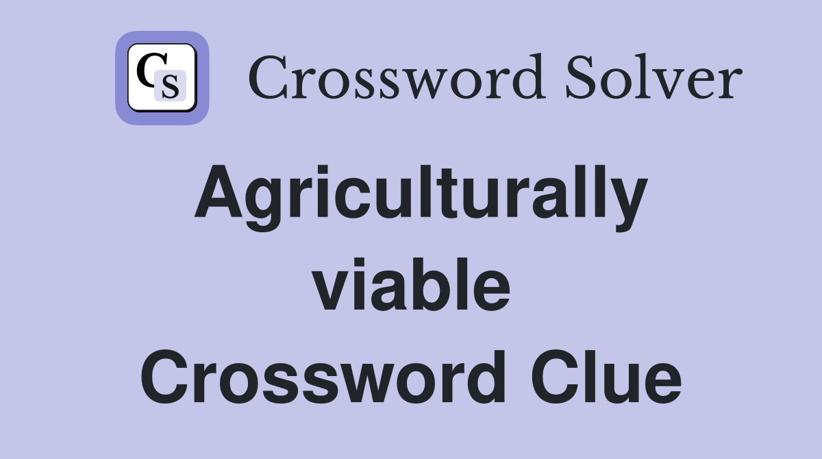 Agriculturally viable Crossword Clue