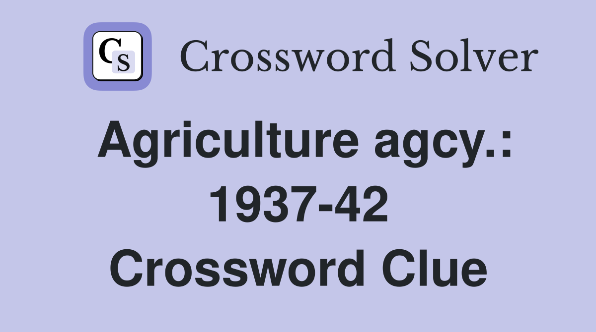 Agriculture agcy.: 1937-42 Crossword Clue
