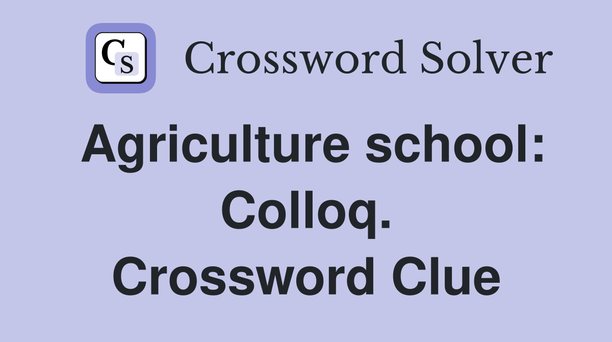 Agriculture school: Colloq. Crossword Clue