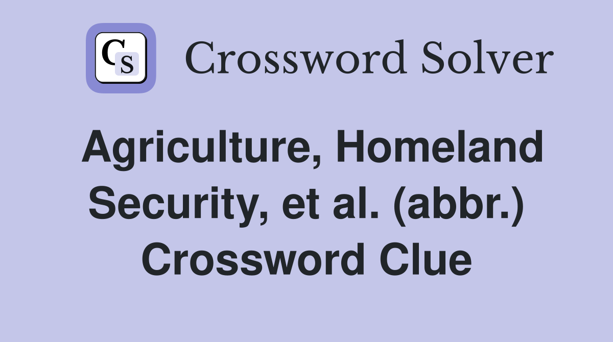 Agriculture, Homeland Security, et al. (abbr.) Crossword Clue