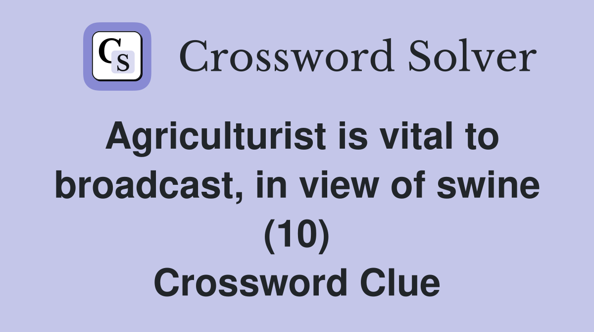 Agriculturist is vital to broadcast, in view of swine (10) Crossword Clue