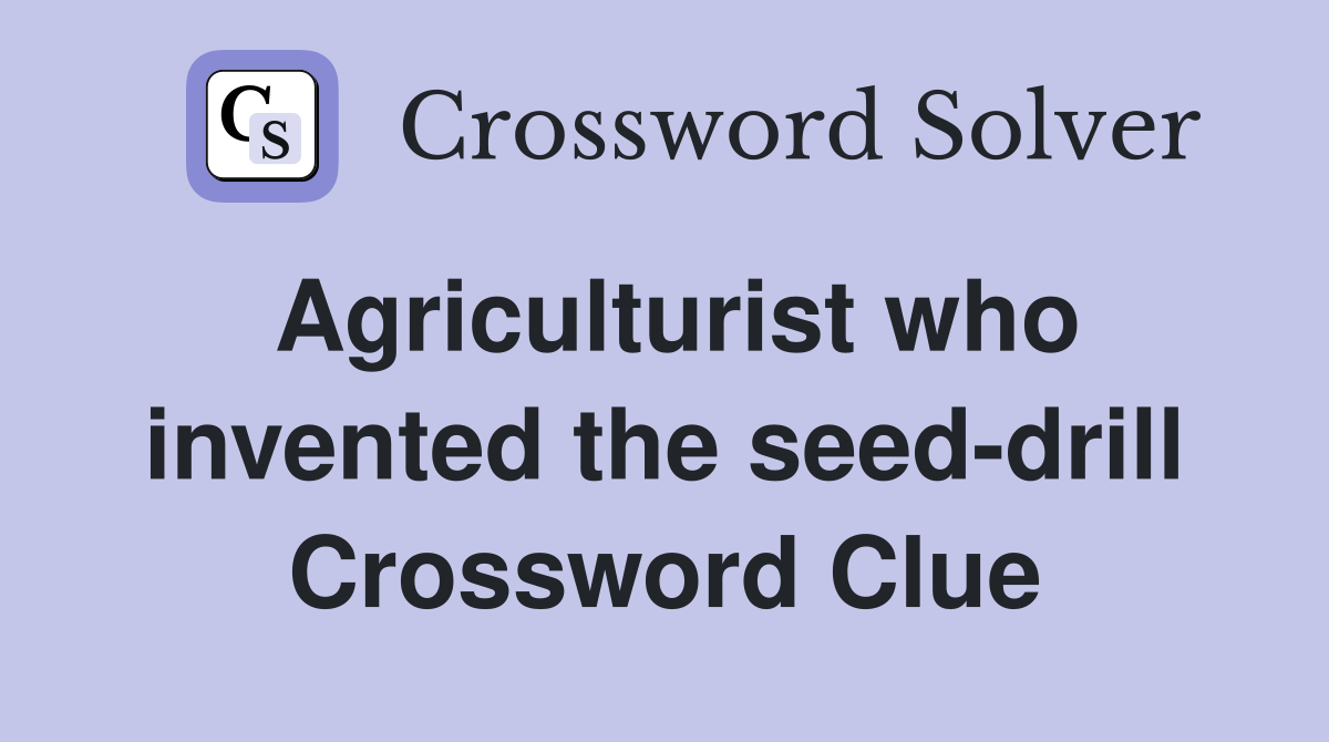 Agriculturist who invented the seed-drill Crossword Clue