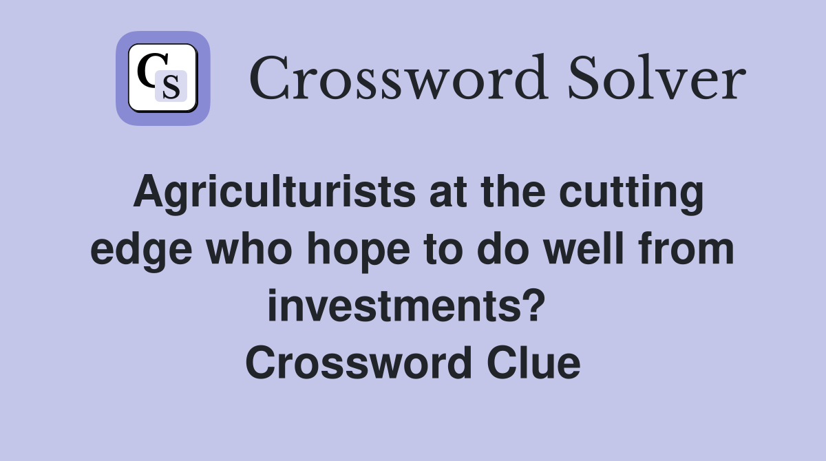 Agriculturists at the cutting edge who hope to do well from investments?  Crossword Clue