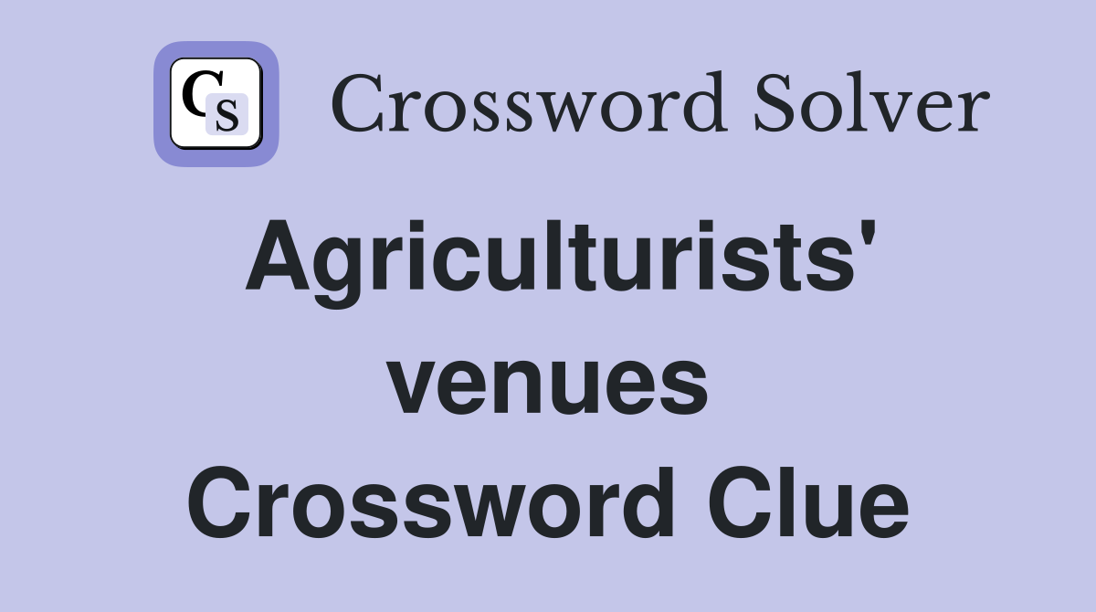 Agriculturists' venues Crossword Clue