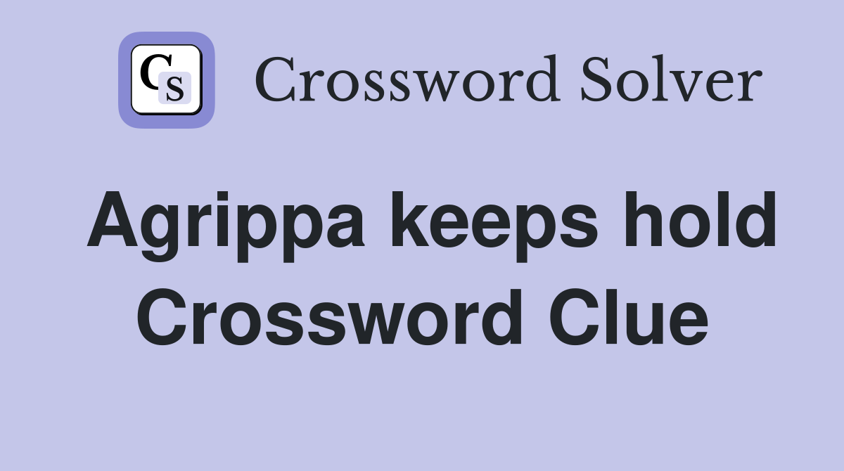 Agrippa keeps hold Crossword Clue