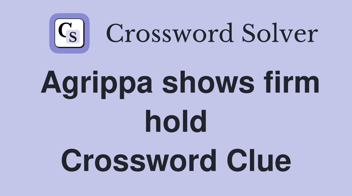 Agrippa shows firm hold Crossword Clue