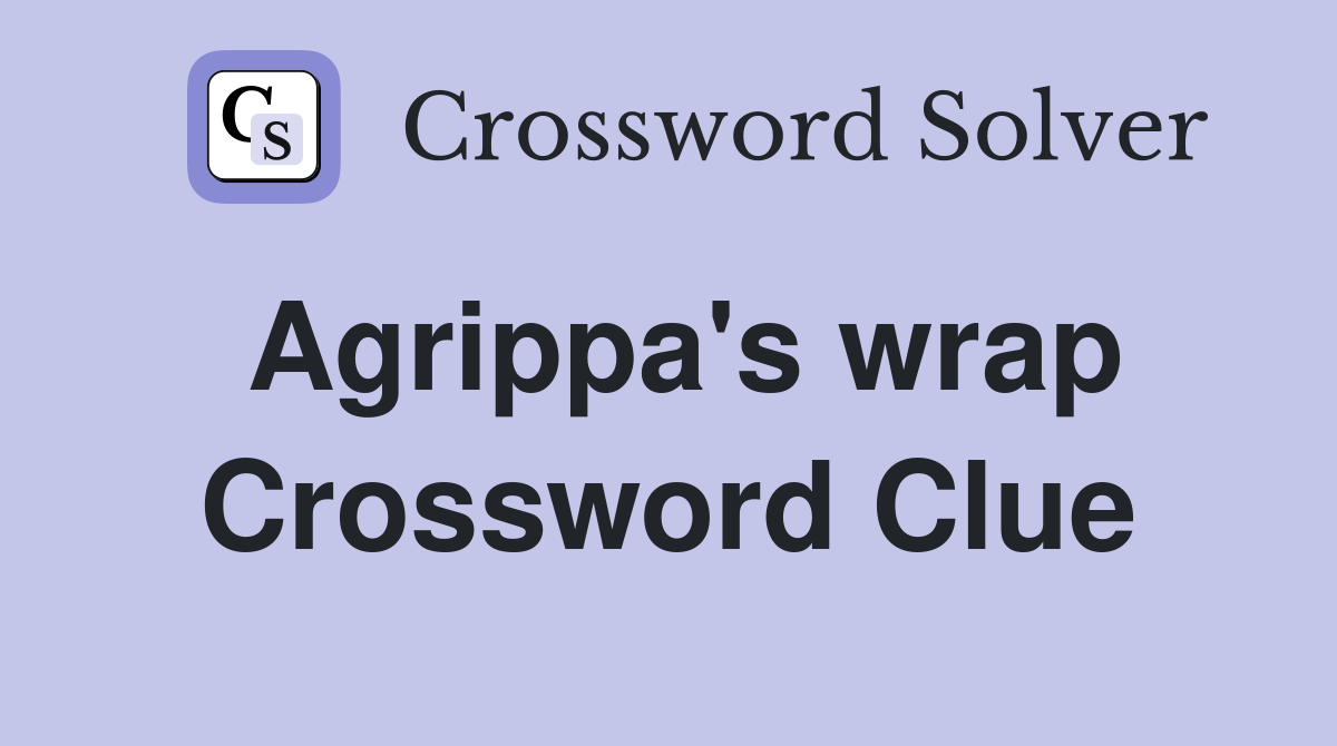Agrippa's wrap Crossword Clue