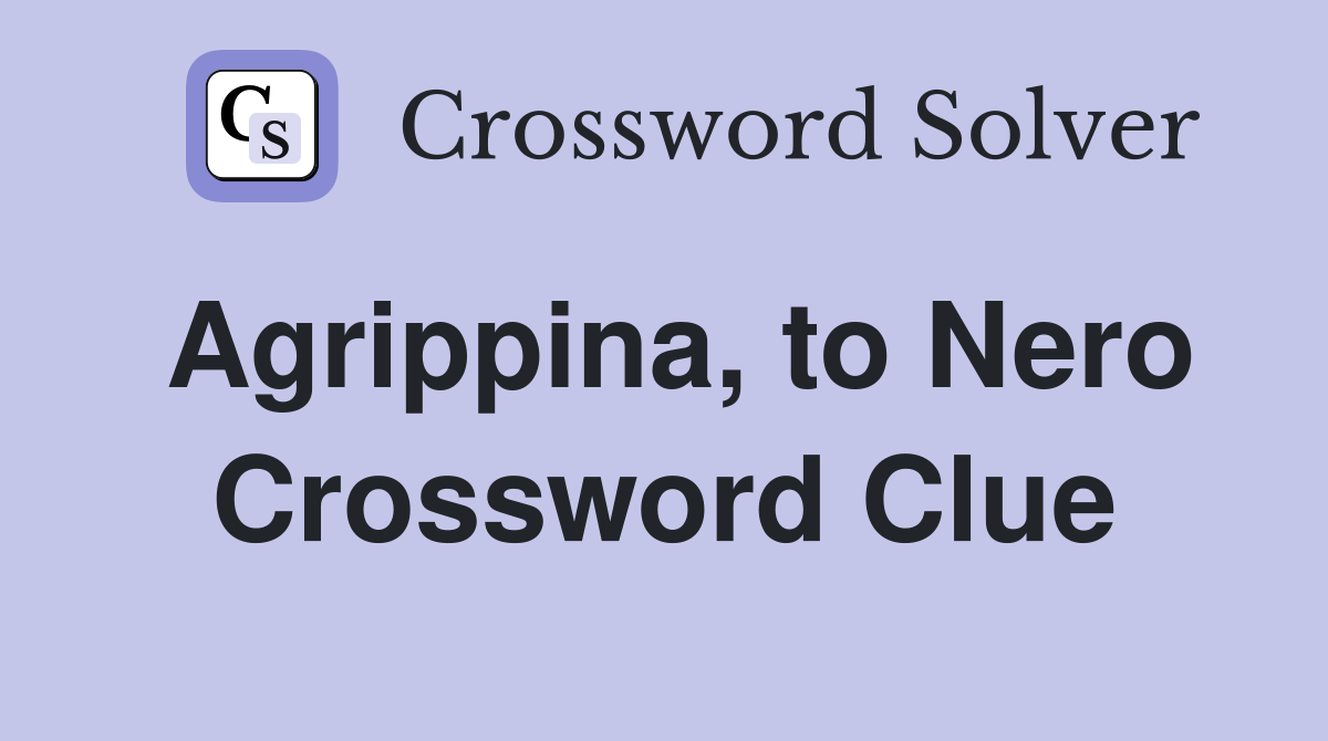 Agrippina, to Nero Crossword Clue