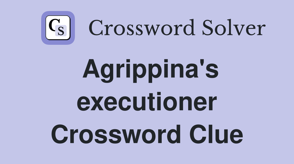 Agrippina's executioner Crossword Clue