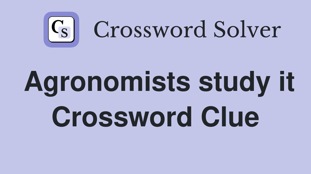 Agronomists study it Crossword Clue