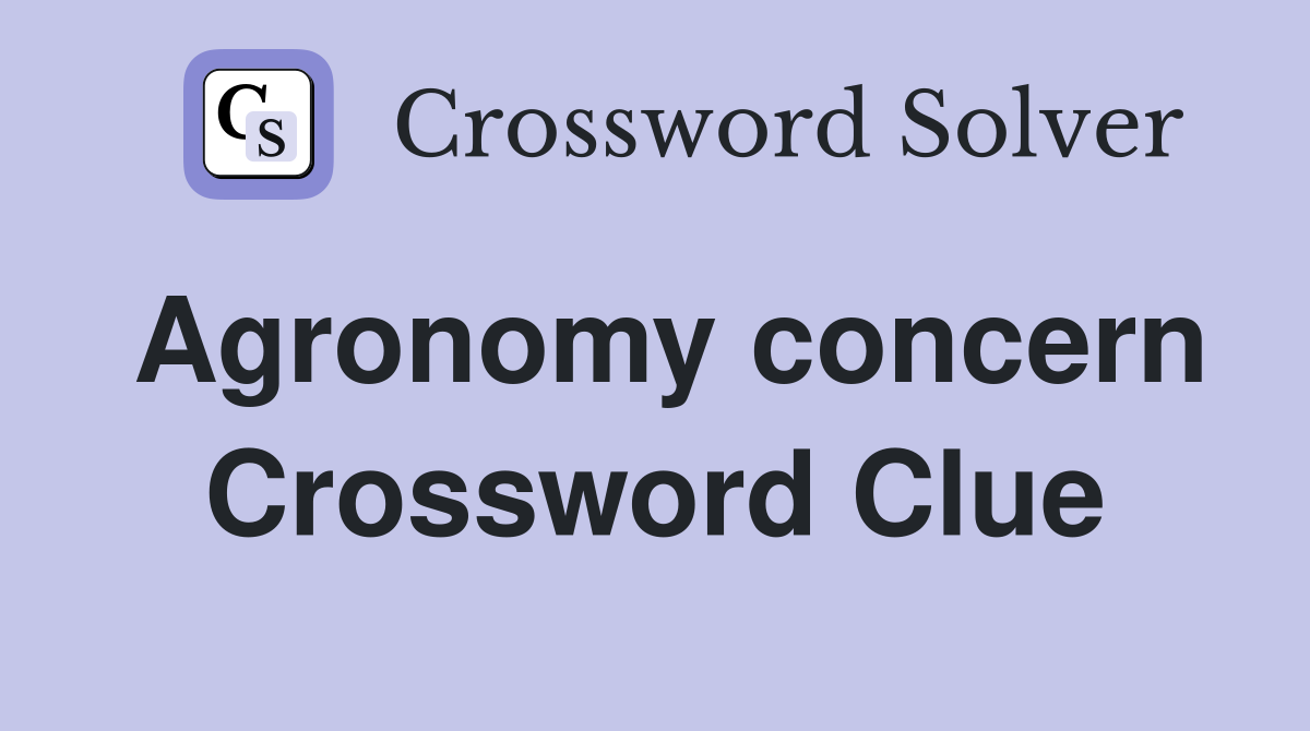 Agronomy concern Crossword Clue
