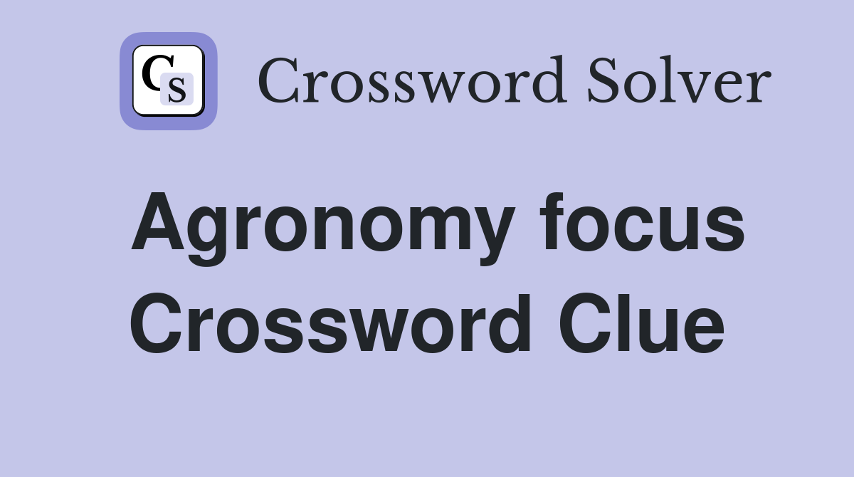 Agronomy focus Crossword Clue