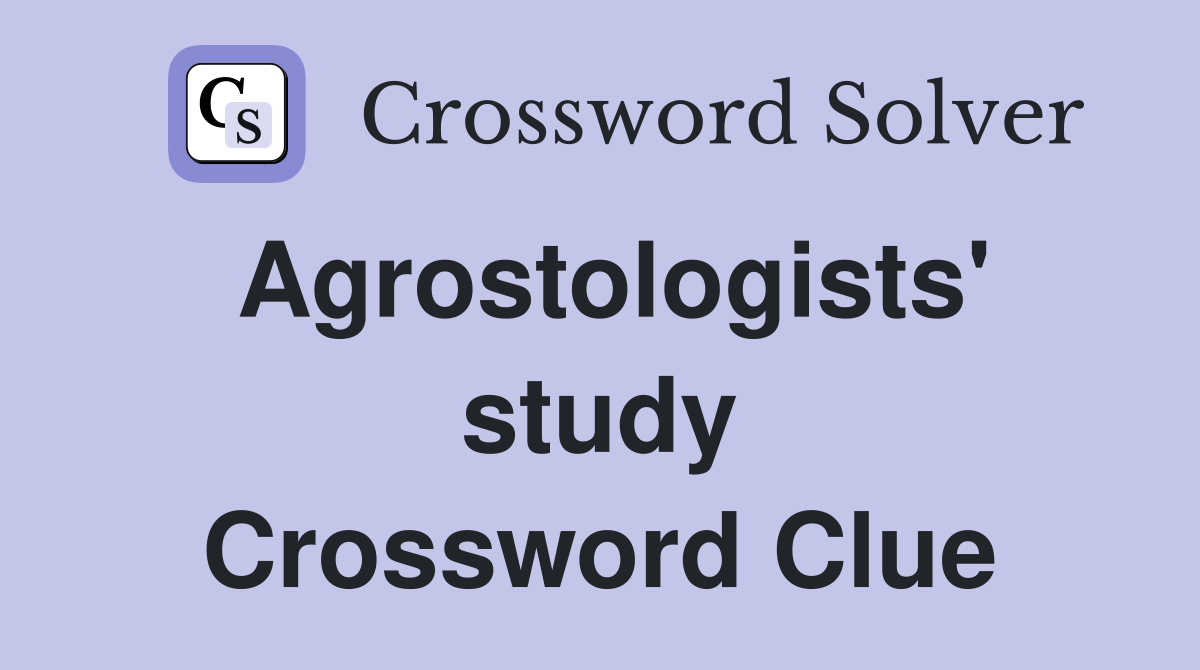 Agrostologists' study Crossword Clue