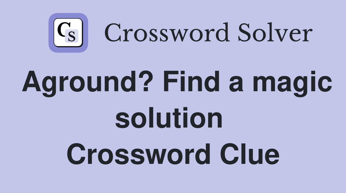 Aground? Find a magic solution  Crossword Clue