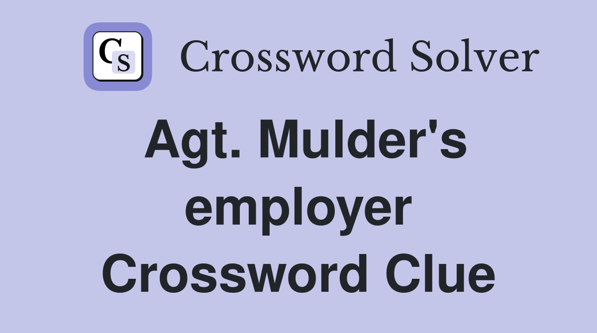 Agt. Mulder's employer Crossword Clue