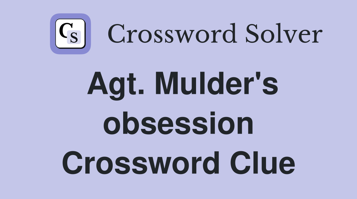 Agt. Mulder's obsession Crossword Clue