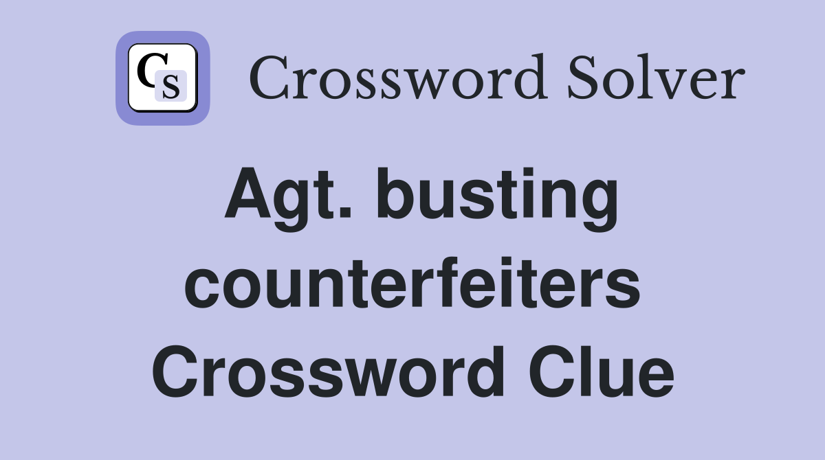 Agt. busting counterfeiters Crossword Clue